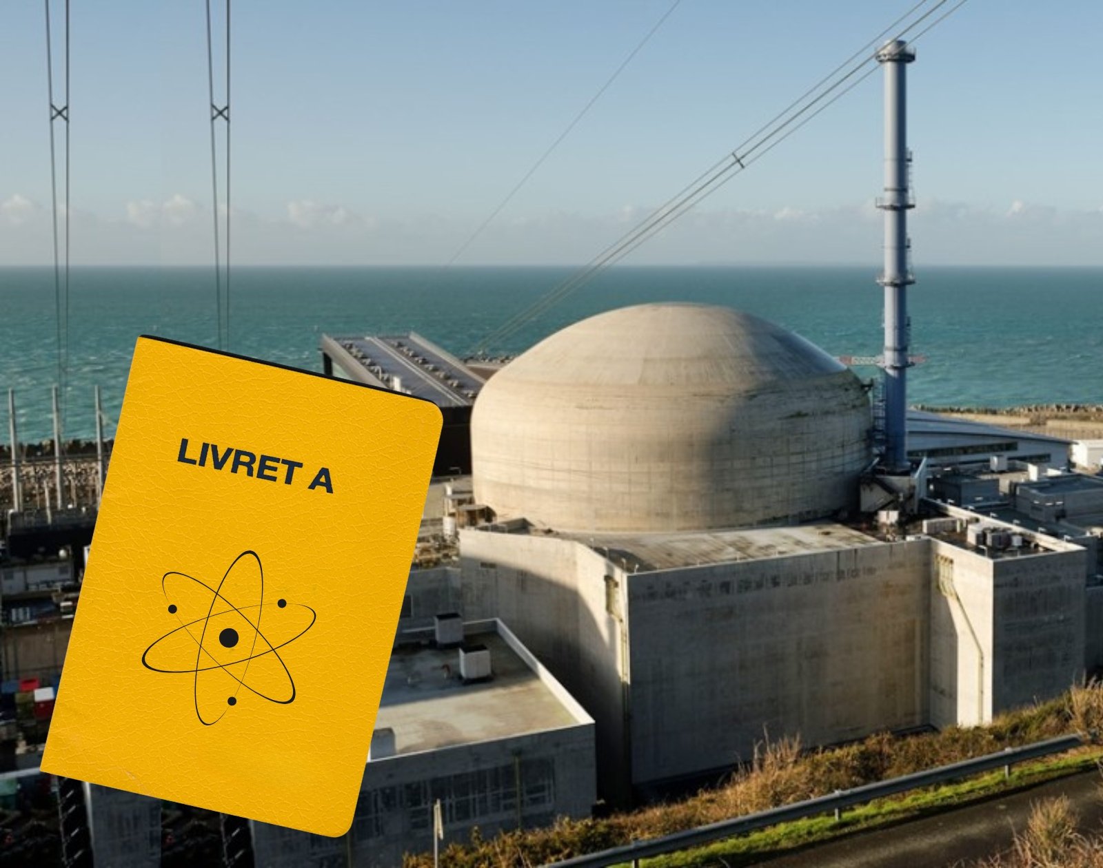 Pourquoi votre Livret A pourrait bientôt financer la construction de centrales nucléaires